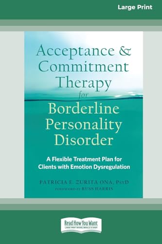 Acceptance and Commitment Therapy for Borderline Personality Disorder: A Flexible Treatment Plan for Clients with Emotional Dysregulation [Standard Large Print 16 Pt Edition]