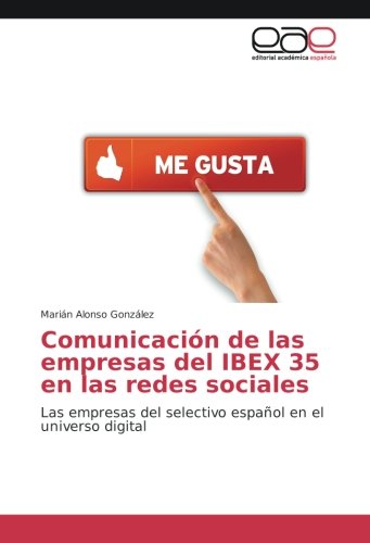 Comunicación de las empresas del IBEX 35 en las redes sociales: Las empresas del selectivo español en el universo digital