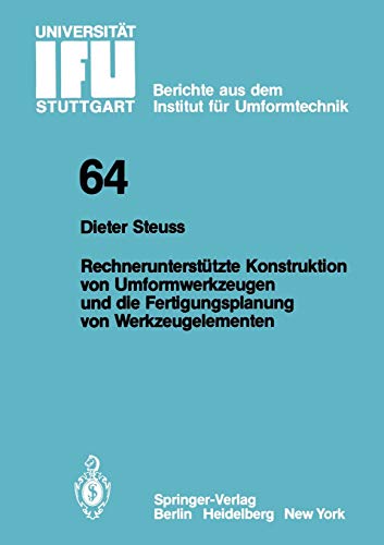 Rechnerunterstützte Konstruktion von Umformwerkzeugen und die Fertigungsplanung von Werkzeugelementen (IFU - Berichte aus dem Institut für Umformtechnik der Universität Stuttgart, 64, Band 64)