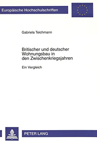 Britischer und deutscher Wohnungsbau in den Zwischenkriegsjahren: Ein Vergleich (Europäische Hochschulschriften - Reihe III)