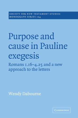 Purpose and Cause in Pauline Exegesis: Romans 1.16-4.25 and a New Approach to the Letters (Society for New Testament Studies Monograph Series)