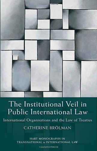 The Institutional Veil in Public International Law: International Organisations and the Law of Treaties (Hart Monographs in Transnational and International Law)