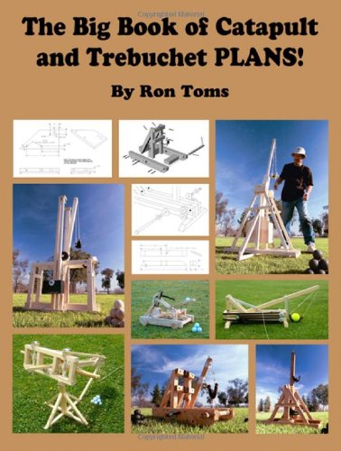 Toms, Ron L. The Big Book Of Catapult And Trebuchet Plans!