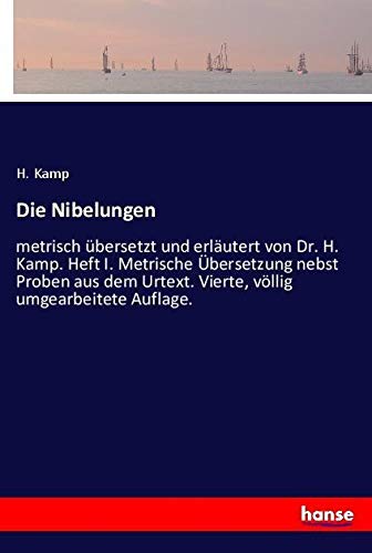 Die Nibelungen: metrisch übersetzt und erläutert von Dr. H. Kamp. Heft I. Metrische Übersetzung nebst Proben aus dem Urtext. Vierte, völlig umgearbeitete Auflage.