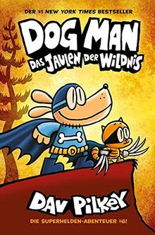 Dog Man 6: Das Jaulen der Wildnis - Kinderbücher ab 8 Jahre (DogMan Reihe)