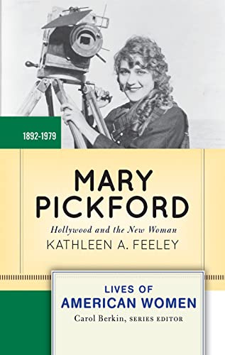 Mary Pickford: Hollywood and the New Woman (Lives of American Women)