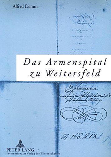 Das Armenspital zu Weitersfeld: Herrschaftliche Armenversorgung in Niederösterreich 1669-1887