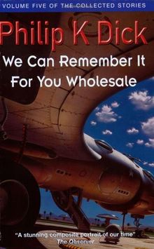 We Can Remember it for You Wholesale (Collected Short Stories of Philip K. Dick)