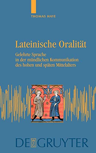 Lateinische Oralität: Gelehrte Sprache in der mündlichen Kommunikation des hohen und späten Mittelalters