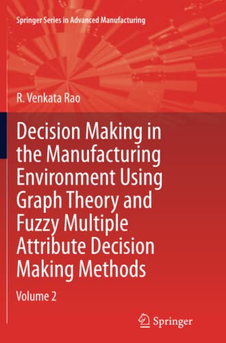 Decision Making in Manufacturing Environment Using Graph Theory and Fuzzy Multiple Attribute Decision Making Methods: Volume 2 (Springer Series in Advanced Manufacturing)