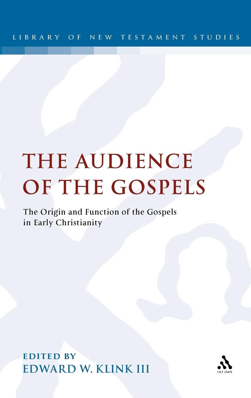 The Audience of the Gospels: The Origin and Function of the Gospels in Early Christianity (Library of New Testament Studies, 353)
