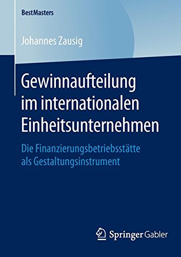 Gewinnaufteilung im internationalen Einheitsunternehmen: Die Finanzierungsbetriebsstätte als Gestaltungsinstrument (BestMasters)