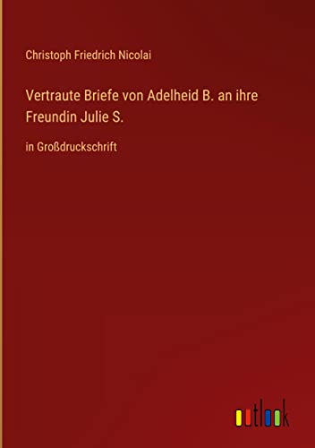 Vertraute Briefe von Adelheid B. an ihre Freundin Julie S.: in Großdruckschrift