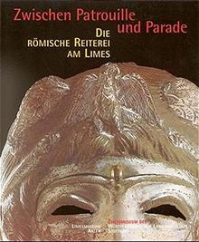 Zwischen Patrouille und Parade: Die römische Reiterei am Limes (Die Limesreihe - Schriften des Limesmuseums Aalen)