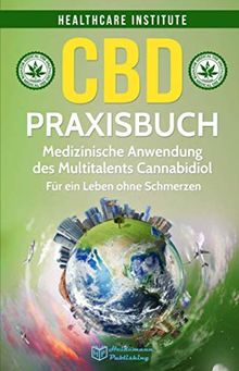 CBD: Praxisbuch - Medizinische Anwendung des Multitalents Cannabidiol. Für ein Leben ohne Schmerzen!