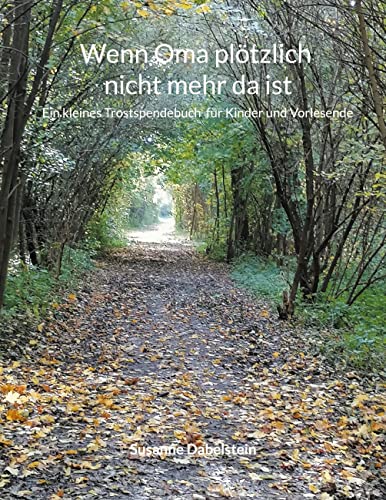 Wenn Oma plötzlich nicht mehr da ist: Ein Trostspendebuch für Kinder und Vorlesende
