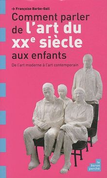 Comment parler de l'art du XXe siècle aux enfants ? : de l'art moderne à l'art contemporain