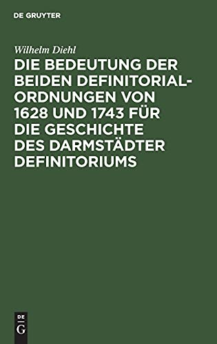 Die Bedeutung der beiden Definitorialordnungen von 1628 und 1743 für die Geschichte des Darmstädter Definitoriums: Eine Studie zur Geschichte des ... seiner 25jährigen Wirksamkeit als Professor