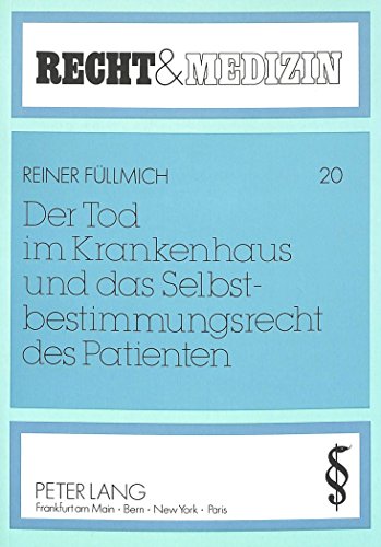 Der Tod im Krankenhaus und das Selbstbestimmungsrecht des Patienten: Über das Recht des nicht entscheidungsfähigen Patienten, künstlich lebensverlängernde Maßnahmen abzulehnen (Recht und Medizin)