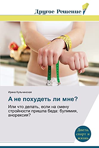 A ne pokhudet' li mne?: Ili chto delat', esli na smenu stroynosti prishla beda: bulimiya, anoreksiya?: Ili chto delat', esli na smenu strojnosti prishla beda: bulimiq, anorexiq?