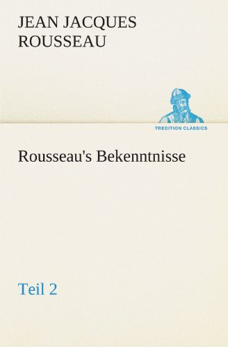 Rousseau's Bekenntnisse, Teil 2 (TREDITION CLASSICS)