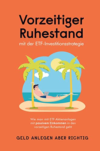 Vorzeitiger Ruhestand mit der ETF-Investitionsstrategie: Wie man mit ETF- Aktienanlagen mit passivem Einkommen in den vorzeitigen Ruhestand geht