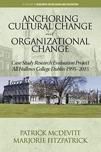 Anchoring Cultural Change and Organizational Change: Case Study Research Evaluation Project All Hallows College Dublin 1995-2015 (Research on Religion and Education)