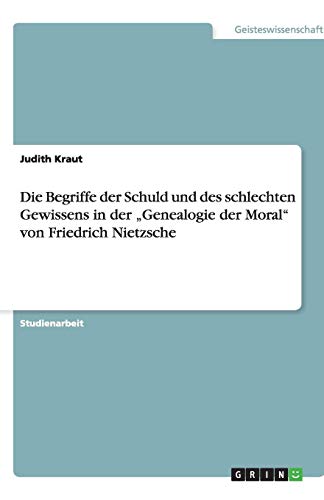 Die Begriffe der Schuld und des schlechten Gewissens in der Genealogie der Moral von Friedrich Nietzsche