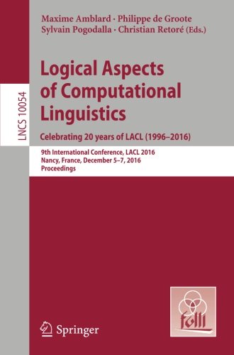 Logical Aspects of Computational Linguistics. Celebrating 20 Years of LACL (1996-2016): 9th International Conference, LACL 2016, Nancy, France, ... (Lecture Notes in Computer Science)