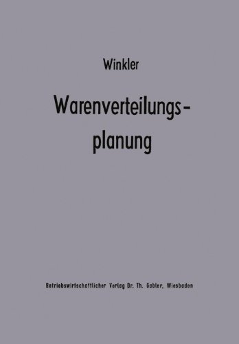 Warenverteilungsplanung: Ein Beitrag zur Theorie der Industriebetrieblichen Warenverteilung (Beiträge zur Industriellen Unternehmensforschung) (German Edition)