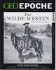 GEO Epoche 68/2014 - Der Wilde Westen
