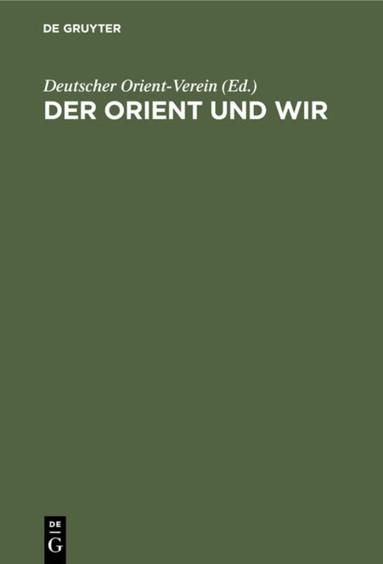 Der Orient und wir: Sechs Vorträge des Deutschen Orient-Vereins, Berlin Oktober 1934 bis Februar 1935