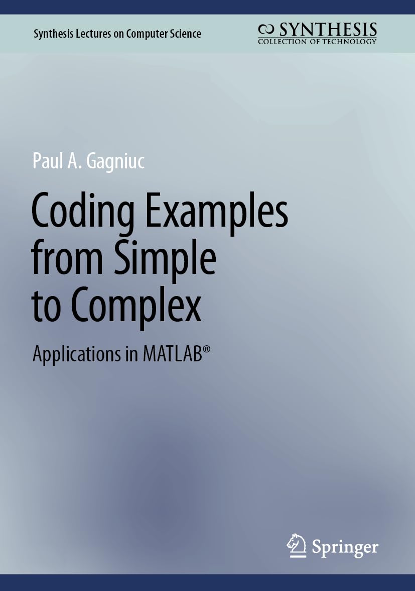 Coding Examples from Simple to Complex: Applications in MATLAB® (Synthesis Lectures on Computer Science)