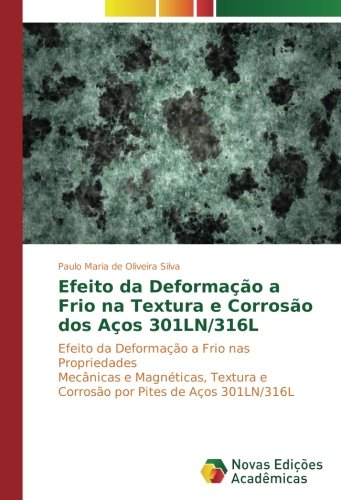 Efeito da Deformação a Frio na Textura e Corrosão dos Aços 301LN/316L: Efeito da Deformação a Frio nas Propriedades Mecânicas e Magnéticas, Textura e Corrosão por Pites de Aços 301LN/316L