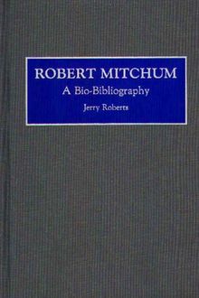 Robert Mitchum: A Bio-Bibliography (Bio-bibliographies in the Performing Arts)