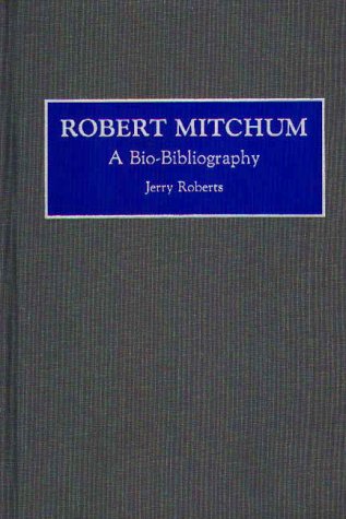Robert Mitchum: A Bio-Bibliography (Bio-bibliographies in the Performing Arts)