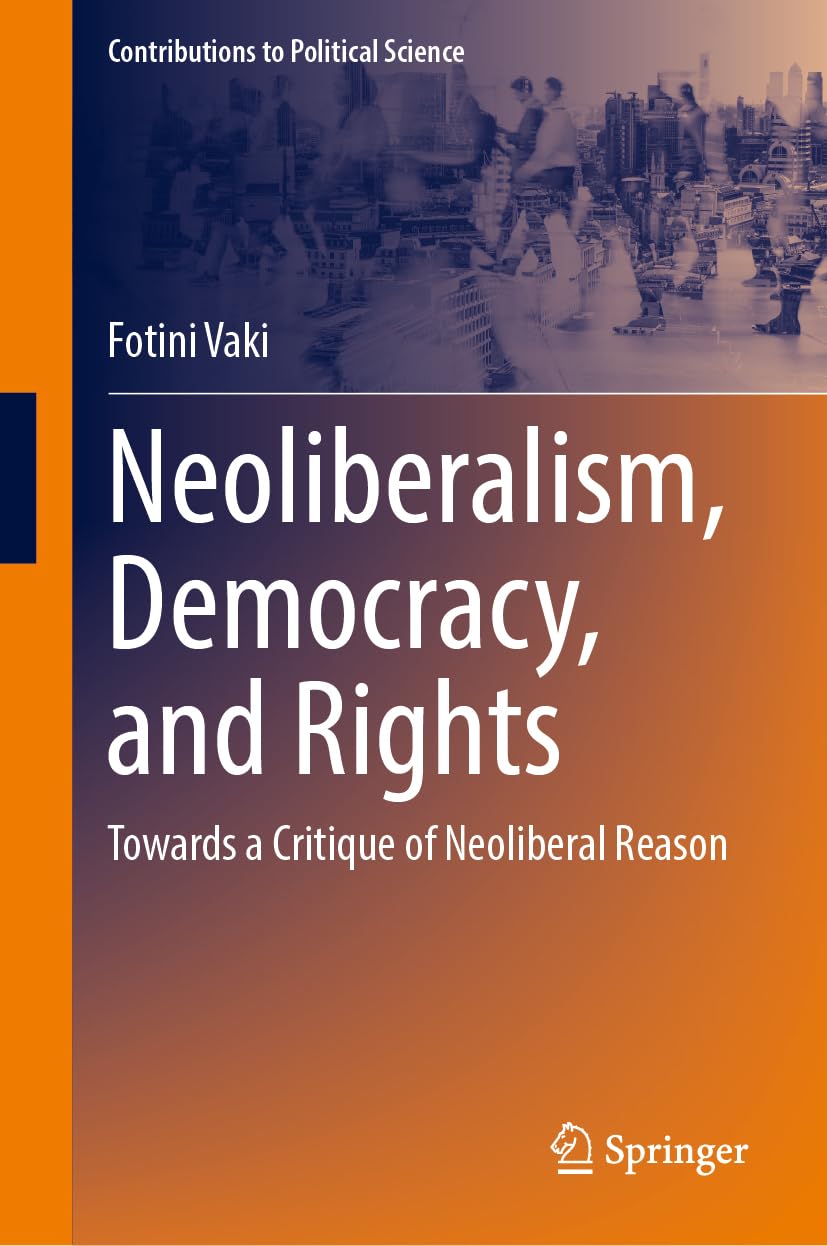 Neoliberalism, Democracy, and Rights: Towards a Critique of Neoliberal Reason (Contributions to Political Science)