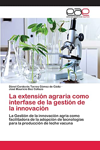 La extensión agraria como interfase de la gestión de la innovación: La Gestión de la innovación agria como facilitadora de la adopción de tecnologías para la producción de leche vacuna