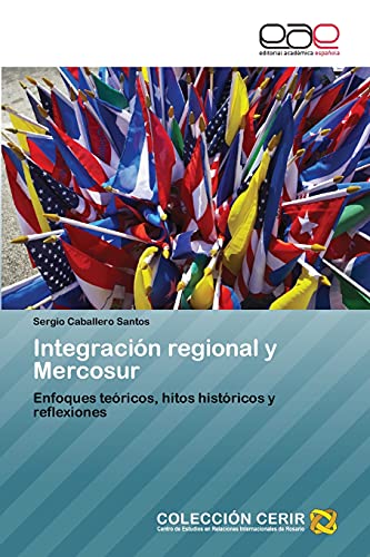 Integración regional y Mercosur: Enfoques teóricos, hitos históricos y reflexiones