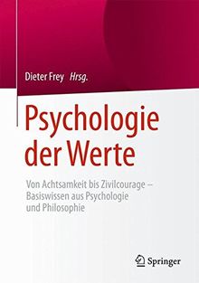 Psychologie der Werte: Von Achtsamkeit bis Zivilcourage - Basiswissen aus Psychologie und Philosophie