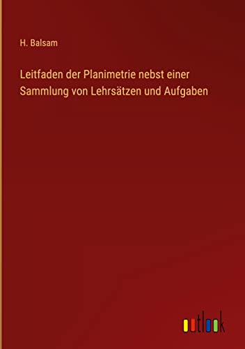 Leitfaden der Planimetrie nebst einer Sammlung von Lehrsätzen und Aufgaben