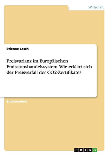 Preisvarianz im Europäischen Emissionshandelssystem. Wie erklärt sich der Preisverfall der CO2-Zertifikate?