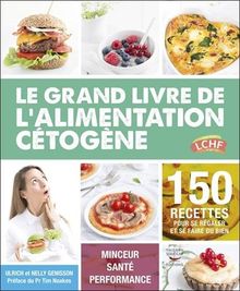 Le grand livre de l'alimentation cétogène : 150 recettes pour se régaler et se faire du bien : minceur, santé, performance