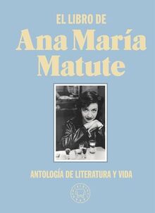 El libro de Ana María Matute. Edición limitada de tela.: Antología de literatura y vida