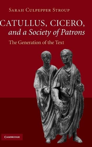 Catullus, Cicero, and a Society of Patrons: The Generation of the Text