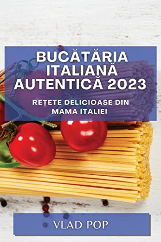 Buc¿t¿ria Italian¿ Autentic¿ 2023: Re¿ete delicioase din mama Italiei