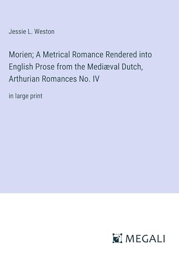 Morien; A Metrical Romance Rendered into English Prose from the Mediæval Dutch, Arthurian Romances No. IV: in large print