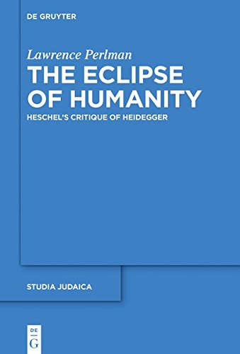 The Eclipse of Humanity: Heschel's Critique of Heidegger (Studia Judaica, Band 91)
