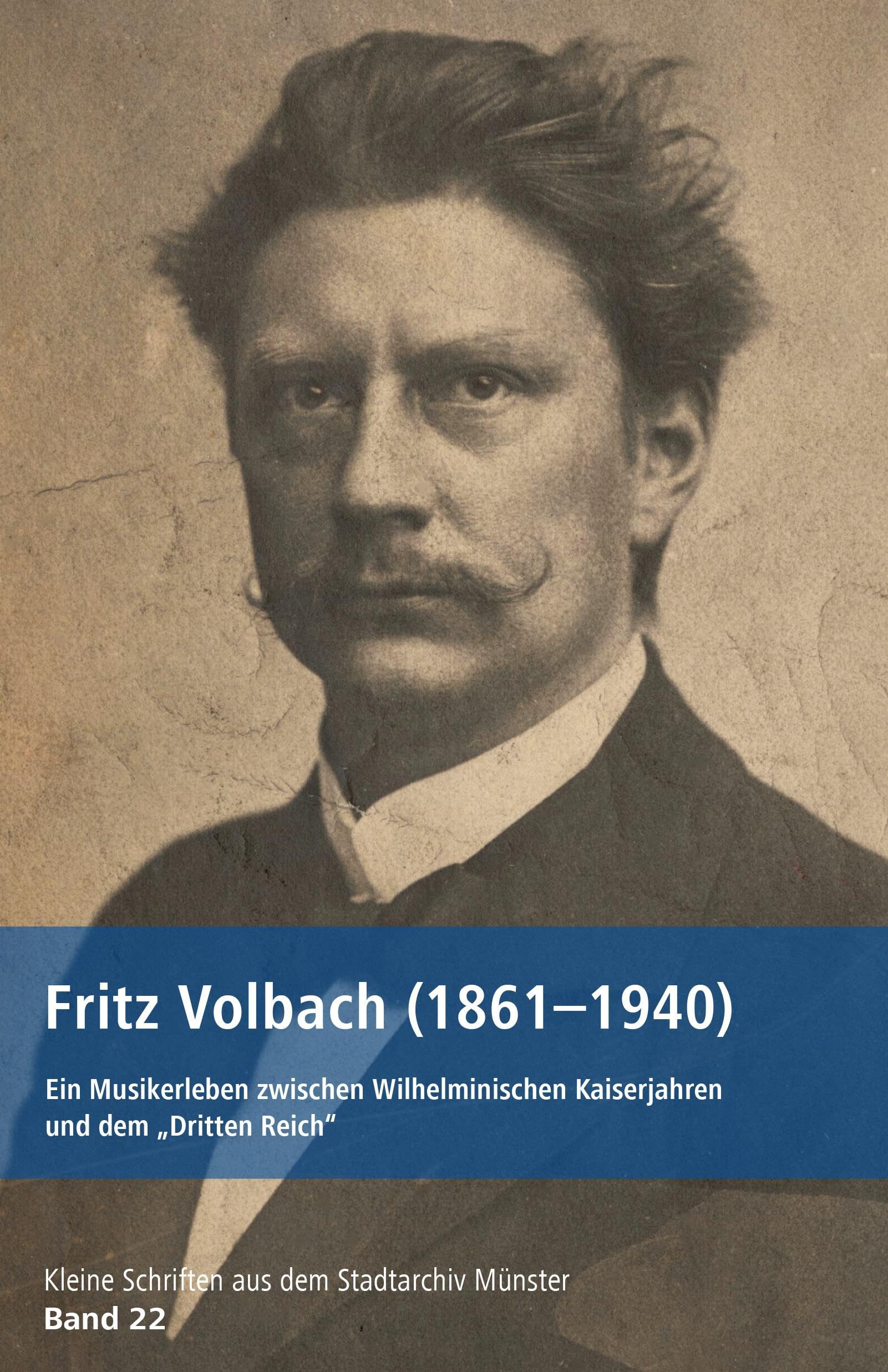 Fritz Volbach (1861-1940): Ein Musikerleben zwischen Wilhelminischen Kaiserjahren und dem „Dritten Reich“ (Kleine Schriften aus dem Stadtarchiv Münster)