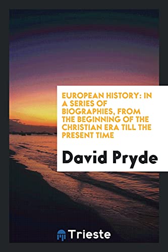 European History: In a Series of Biographies, from the Beginning of the Christian Era Till the Present Time